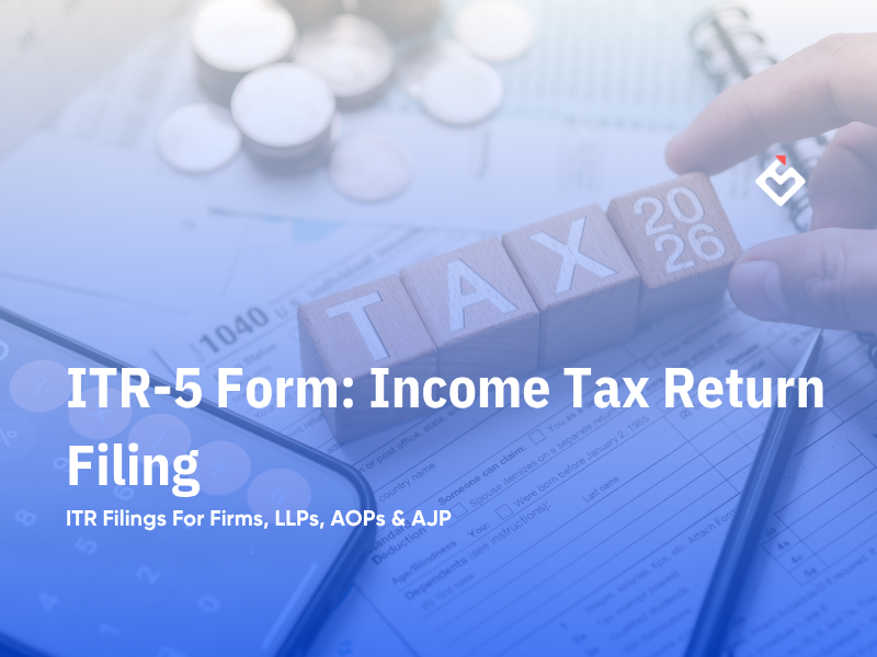 ITR-5 Form: Income Tax Return Filing for Firms, LLPs, AOPs & AJP
