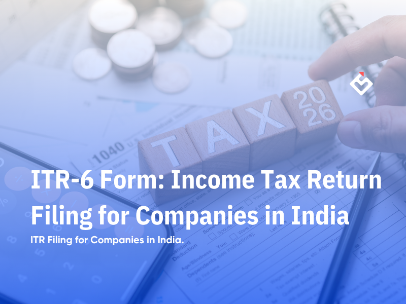 ITR-6 Form: Income Tax Return Filing for Companies in India