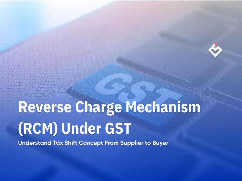 Reverse Charge Mechanism (RCM) Under GST
