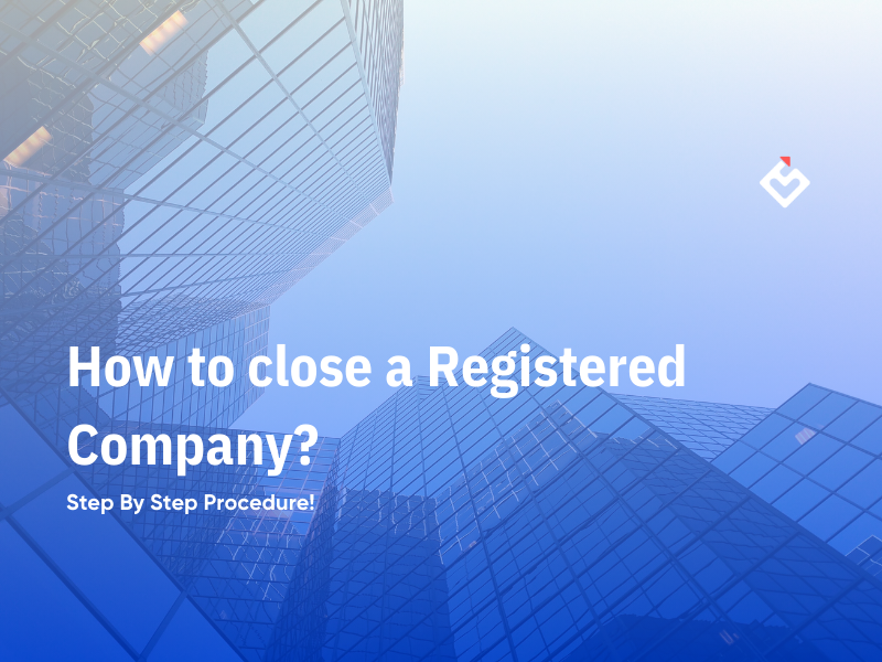 How to close a Registered Company? Step By Step Procedure!